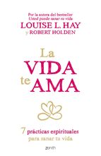 La vida te ama : 7 prácticas espirituales para sanar tu vida