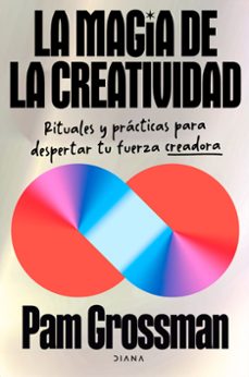 La magia de la creatividad, Rituales y prácticas para despertar tu fuerza creadora