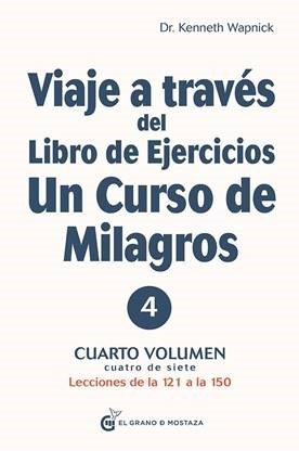 Viaje a través del libro de ejercicios de Un Curso de Milagros . Tomo 4