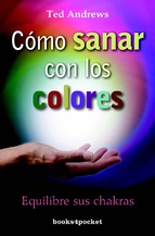 Cómo sanar con los colores. Equilibre sus chakras