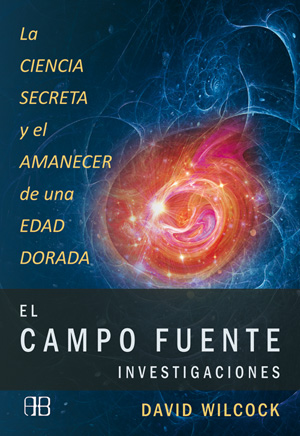 El campo fuente : investigaciones : la ciencia secreta y el amanecer de una edad dorada