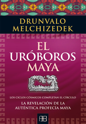 El uróboros maya : los ciclos cósmicos completan el círculo : la revelación de la auténtica profecía
