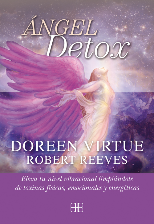 Ángel detox : eleva tu nivel vibracional limpiándote de toxinas físicas, emocionales y energéticas