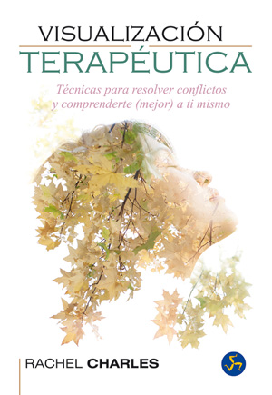 Visualización terapéutica : técnicas para resolver conflictos y comprenderte -mejor- a ti mismo