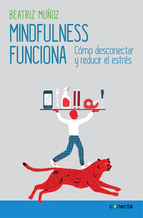 Mindfulness funciona : cómo desconectar y reducir el estrés