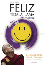Sea más feliz que el Dalai Lama : las claves de los grandes maestros aplicadas al mundo moderno