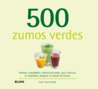 500 zumos verdes : bebidas saludables y desintoxicantes, para reforzar la vitalidad y mejorar el est