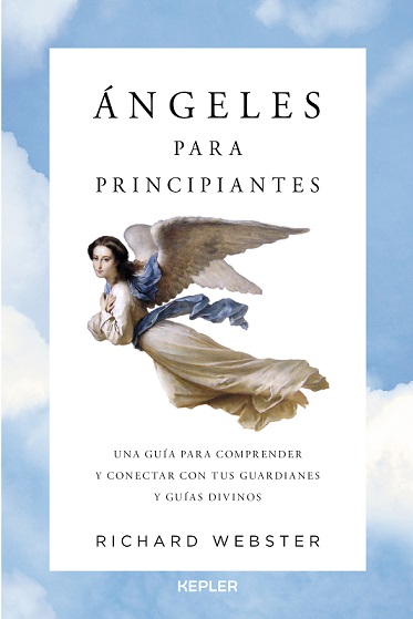 Ángeles para principiantes : una guía para entender a nuestros guardianes divinos y contactar con el