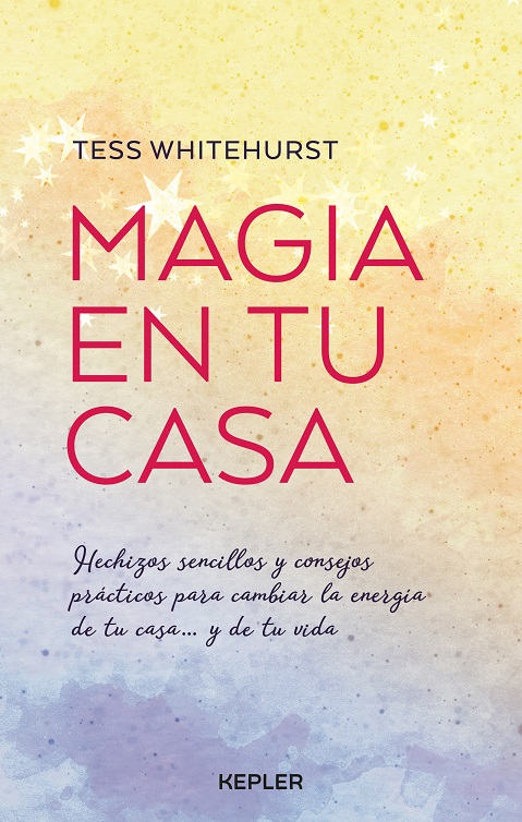 Magia en tu casa : consejos prácticos y pequeños hechizos para cambiar la energía de tu hogar-- y de