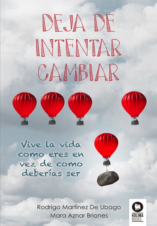 Deja de intentar cambiar : vive la vida como eres en vez de como deberías ser