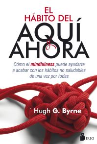 El hábito del aquí y ahora : cómo el mindfulness puede ayudarte a acabar con los hábitos no saludabl