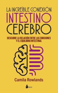 La increíble conexión intestino cerebro : descubre la relación entre las emociones y el equilibrio e