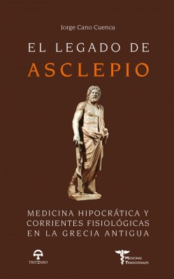 El legado de Asclepio : medicina hipocrática y corrientes fisiológicas en la Grecia antigua