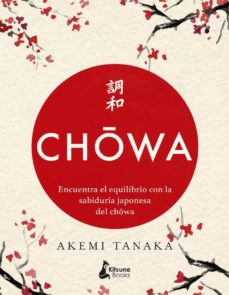 Chowa : encuentra el equilibrio con la sabiduría japonesa del chowa