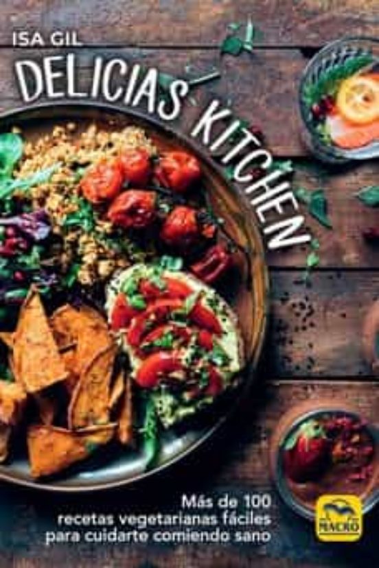 Delicias Kitchen : más de 100 recetas vegetarianas fáciles para cuidarte comiendo sano