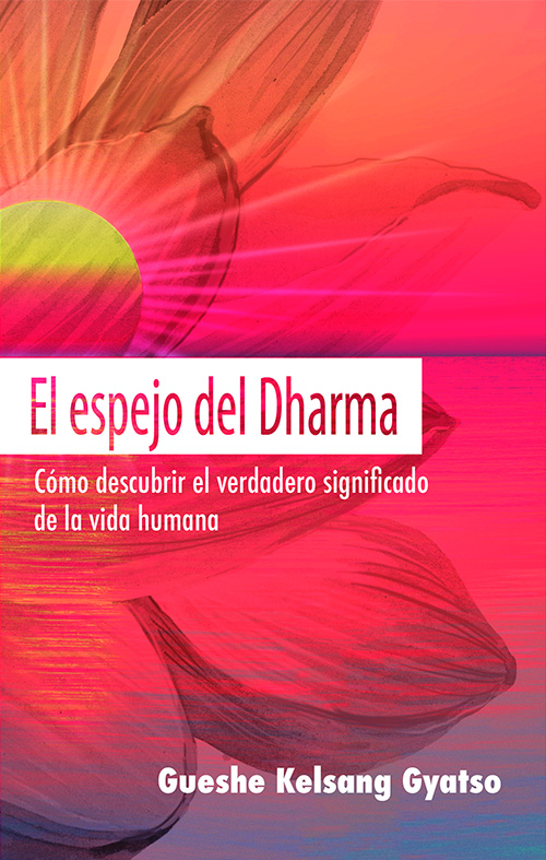 El espejo del dharma : cómo descubrir el verdadero significado de la vida humana