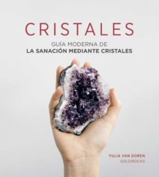 Cristales : guía moderna de la sanación mediante cristales