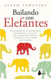 Bailando con elefantes : entrenamiento en mindfulness para quienes viven con una enfermedad crónica,