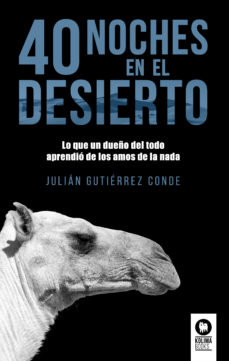 40 noches del desierto : lo que un dueño del todo aprendió de los amos de la nada