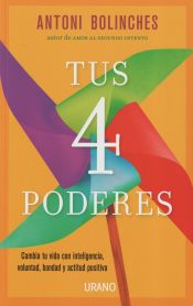 Tus 4 poderes : cambia tu vida con inteligencia, voluntad, bondad y actitud positiva