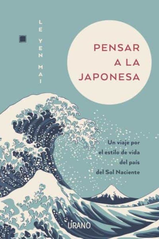 Pensar a la japonesa : un viaje por el estilo de vida del país del sol naciente