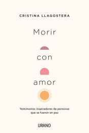 Morir con amor : testimonios inspiradores de personas que se fueron en paz