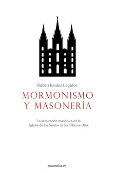 Mormonismo y masonería : la inspiración masónica en la Iglesia de los Santos de los Últimos Días