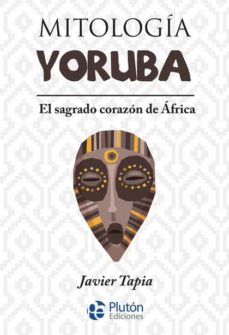 Mitología yoruba : el sagrado corazón de África