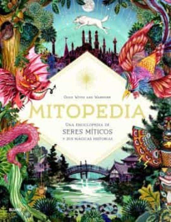 Mitopedia : una enciclopedia de los seres míticos y sus mágicas historias