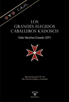 Los Grandes Elegidos Caballeros Kadosch : manual del grado 30º del Rito Escocés Antiguo y Aceptado