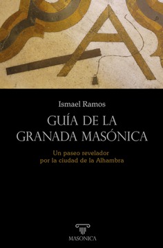 Guía de la Granada masónica : un paseo revelador por la ciudad de la Alhambra