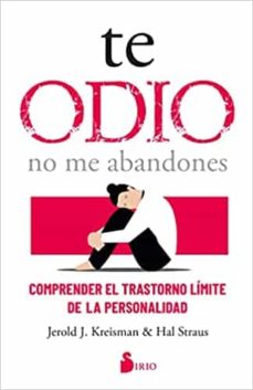 Te odio, no me abandones : comprender el trastorno límite de personalidad