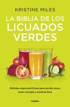 La biblia de los licuados verdes : bebidas supernutritivas para perder peso, tener energía y sentirs