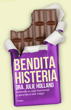 Bendita histeria : entiende tu ciclo hormonal y aprende a vivir mejor