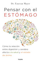 Pensar con el estómago : cómo la relación entre digestión y cerebro afecta a la salud y el estado de