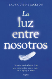 La luz entre nosotros : historias desde el cielo : lecciones para la vida