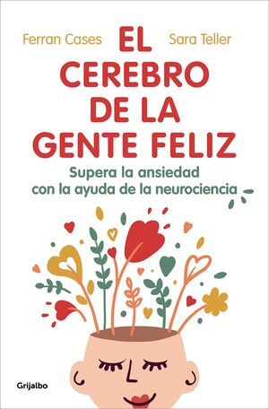 El cerebro de la gente feliz : supera la ansiedad con ayuda de la neurociencia