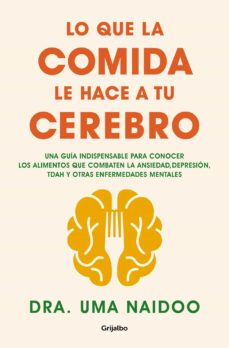 Lo que la comida le hace a tu cerebro : una guía indispensable para conocer los alimentos que combat