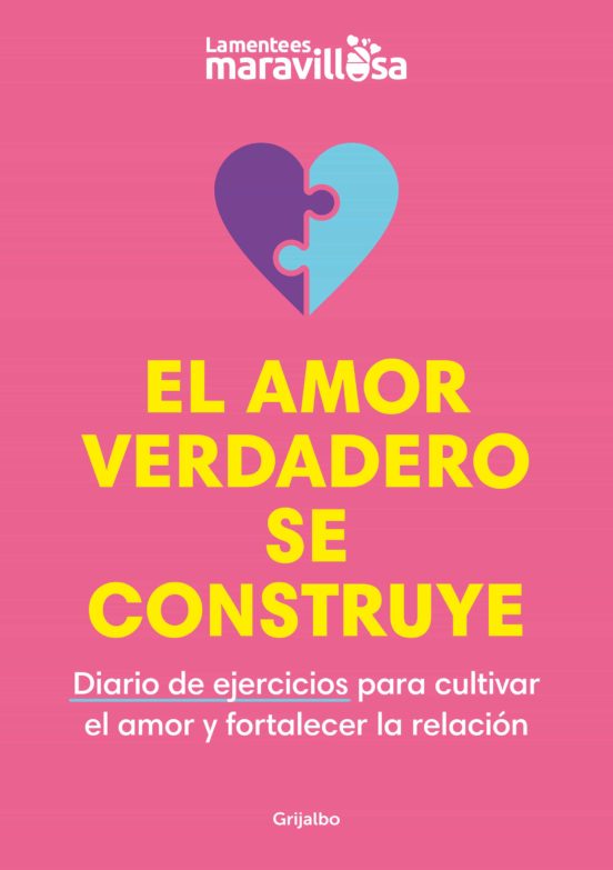 El amor verdadero se construye : diario de ejercicios para cultivar el amor y fortalecer la relación