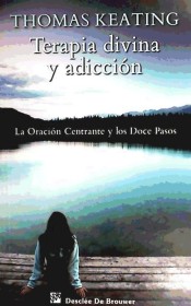 Terapia divina y adicción : la oración centrante y los doce pasos