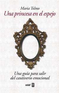 Una princesa en el espejo : una guía para salir del cautiverio emocional