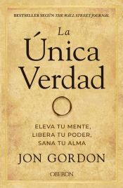 La única verdad. Eleva tu mente, libera tu poder, sana tu alma.