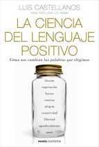 La ciencia del lenguaje positivo : cómo nos cambian las palabras que elegimos