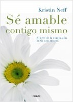 Sé amable contigo mismo : el arte de la compasión hacia uno mismo