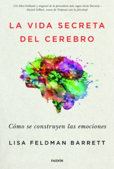 La vida secreta del cerebro : cómo se construyen las emociones