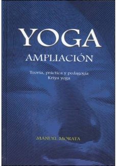 Yoga, ampliación : teoría, práctica y pedagogía (kriya yoga)