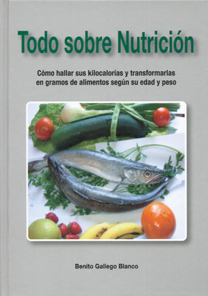 Todo sobre nutrición : cómo hallar sus kilocalorías y transformarlas en gramos de alimentos según su