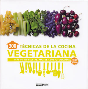 300 técnicas de la cocina vegetariana : más de 100 recetas, más de 1000 fotografías