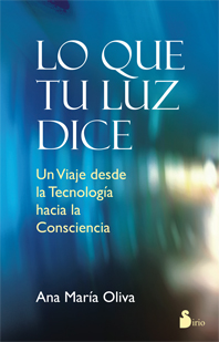 Lo que tu luz dice : un viaje desde la tecnología hacia la consciencia