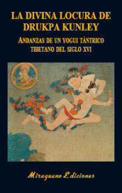 La divina locura de Drukpa Kunley : andanzas de un yogi tántrico tibetano del siglo XVI